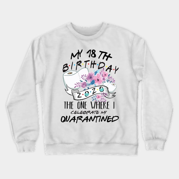 My 18th Birthday Quarantine 2020 the one where i celebrate my birthday in quarantine Shirt, Birthday Gift For Him Her, Birthday Party Shirts Crewneck Sweatshirt by Everything for your LOVE-Birthday